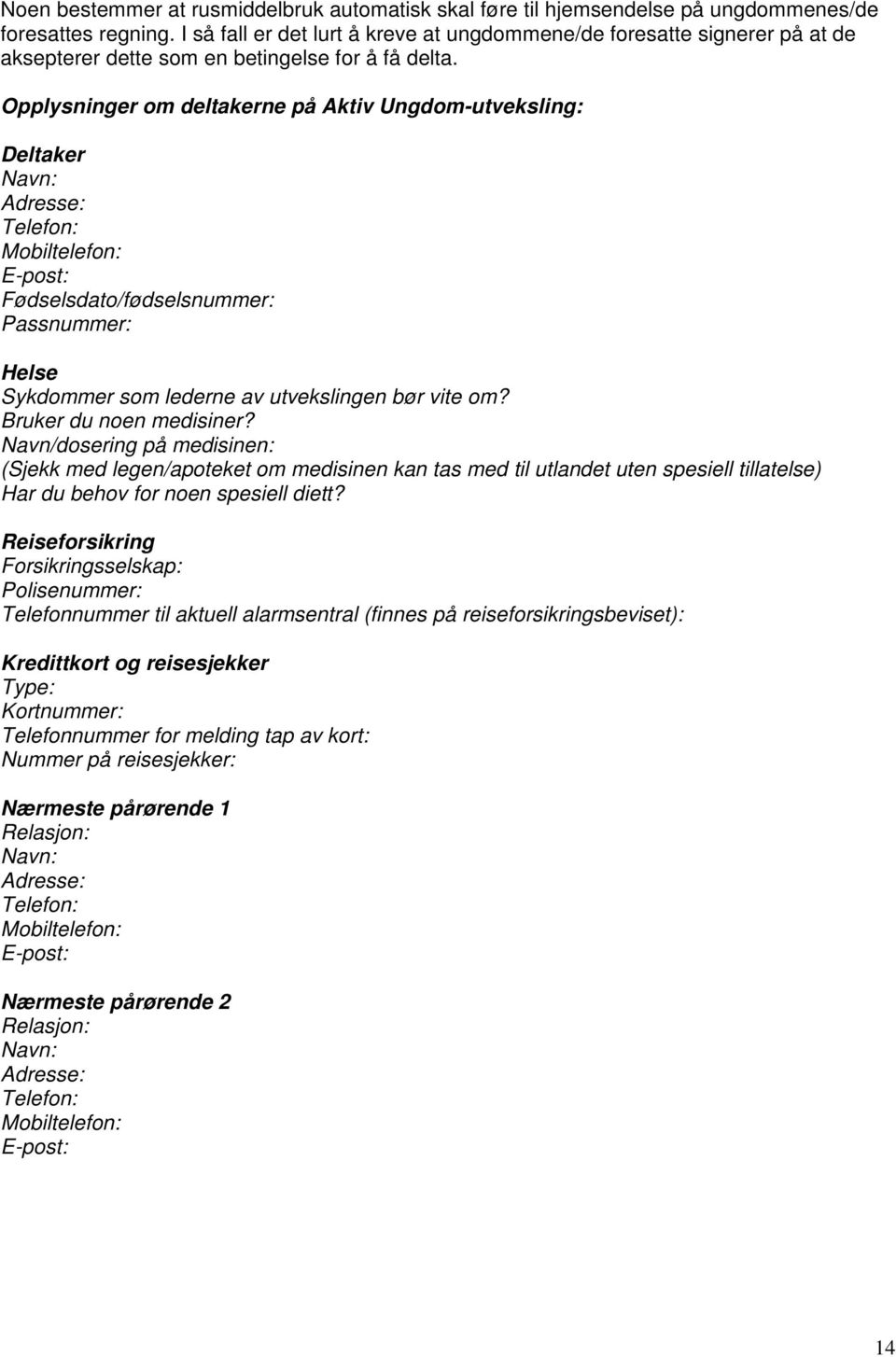 Opplysninger om deltakerne på Aktiv Ungdom-utveksling: Deltaker Navn: Adresse: Telefon: Mobiltelefon: E-post: Fødselsdato/fødselsnummer: Passnummer: Helse Sykdommer som lederne av utvekslingen bør