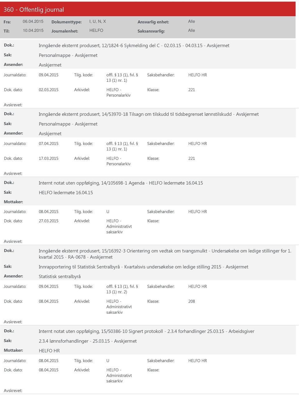 kvartal 2015 - RA-0678 - Innrapportering til Statistisk Sentralbyrå - Kvartalsvis undersøkelse om ledige stilling 2015 - Statistisk sentralbyrå Journaldato: 09.04.2015 Tilg. kode: 13 (1) nr. 2) HR 08.