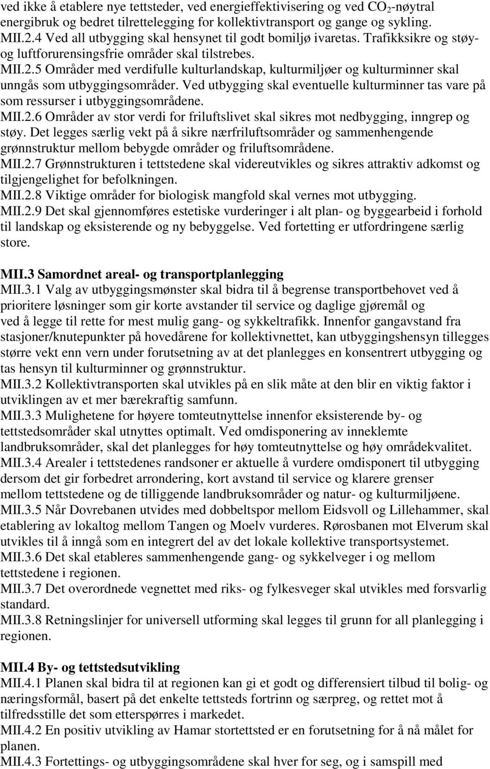 Ved utbygging skal eventuelle kulturminner tas vare på som ressurser i utbyggingsområdene. MII.2.6 Områder av stor verdi for friluftslivet skal sikres mot nedbygging, inngrep og støy.