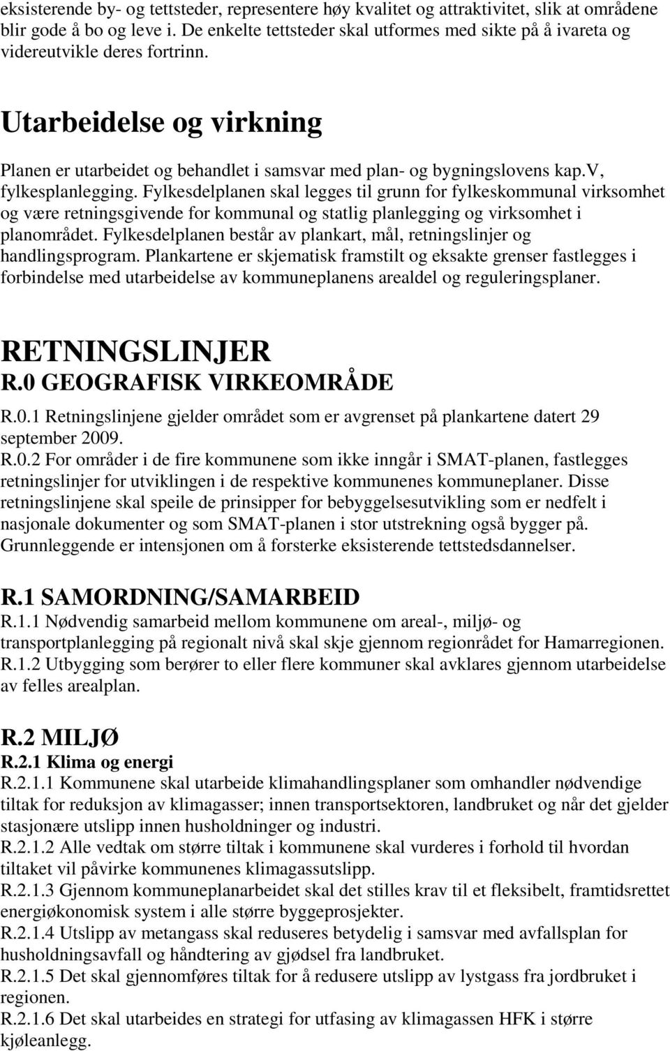 v, fylkesplanlegging. Fylkesdelplanen skal legges til grunn for fylkeskommunal virksomhet og være retningsgivende for kommunal og statlig planlegging og virksomhet i planområdet.