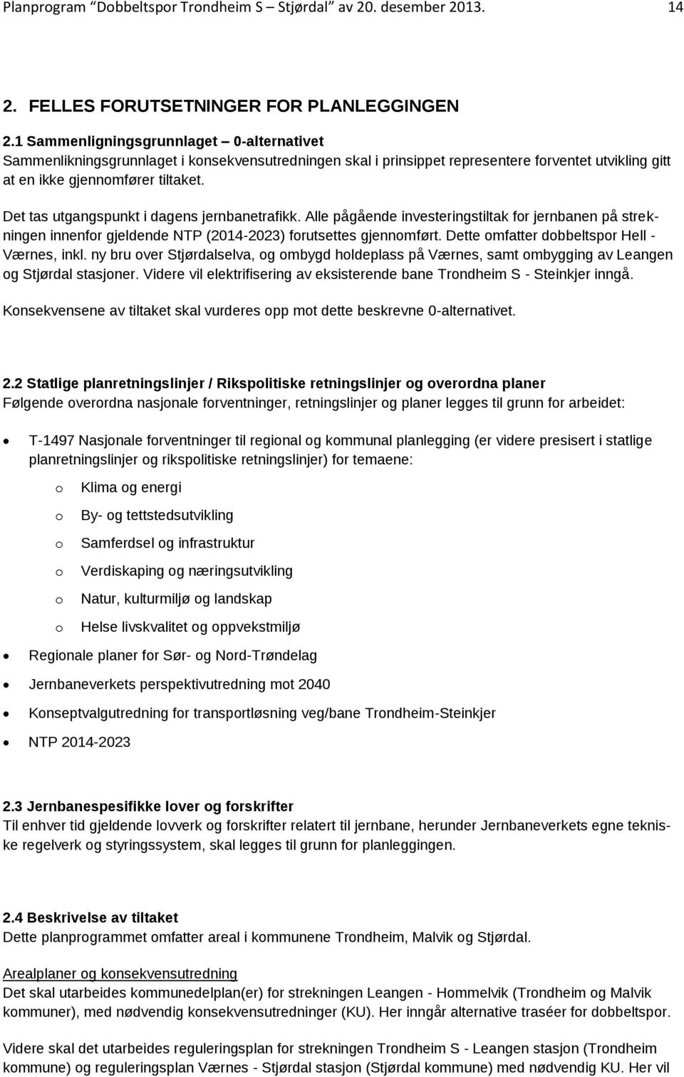 Det tas utgangspunkt i dagens jernbanetrafikk. Alle pågående investeringstiltak for jernbanen på strekningen innenfor gjeldende NTP (2014-2023) forutsettes gjennomført.