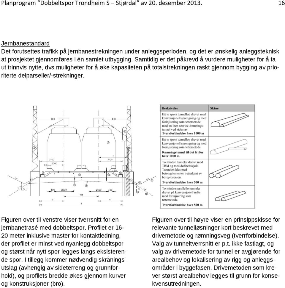 Samtidig er det påkrevd å vurdere muligheter for å ta ut trinnvis nytte, dvs muligheter for å øke kapasiteten på totalstrekningen raskt gjennom bygging av prioriterte delparseller/-strekninger.