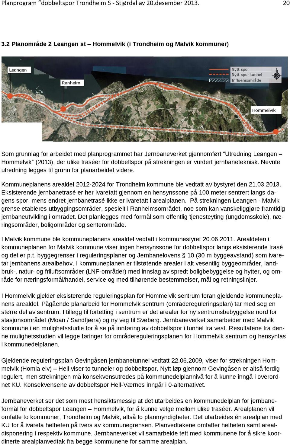 for dobbeltspor på strekningen er vurdert jernbaneteknisk. Nevnte utredning legges til grunn for planarbeidet videre.