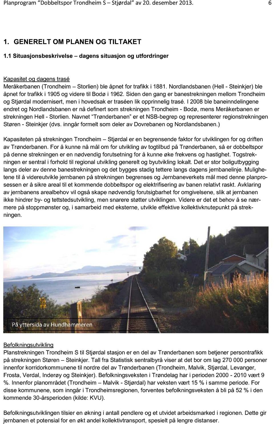 Nordlandsbanen (Hell - Steinkjer) ble åpnet for trafikk i 1905 og videre til Bodø i 1962.