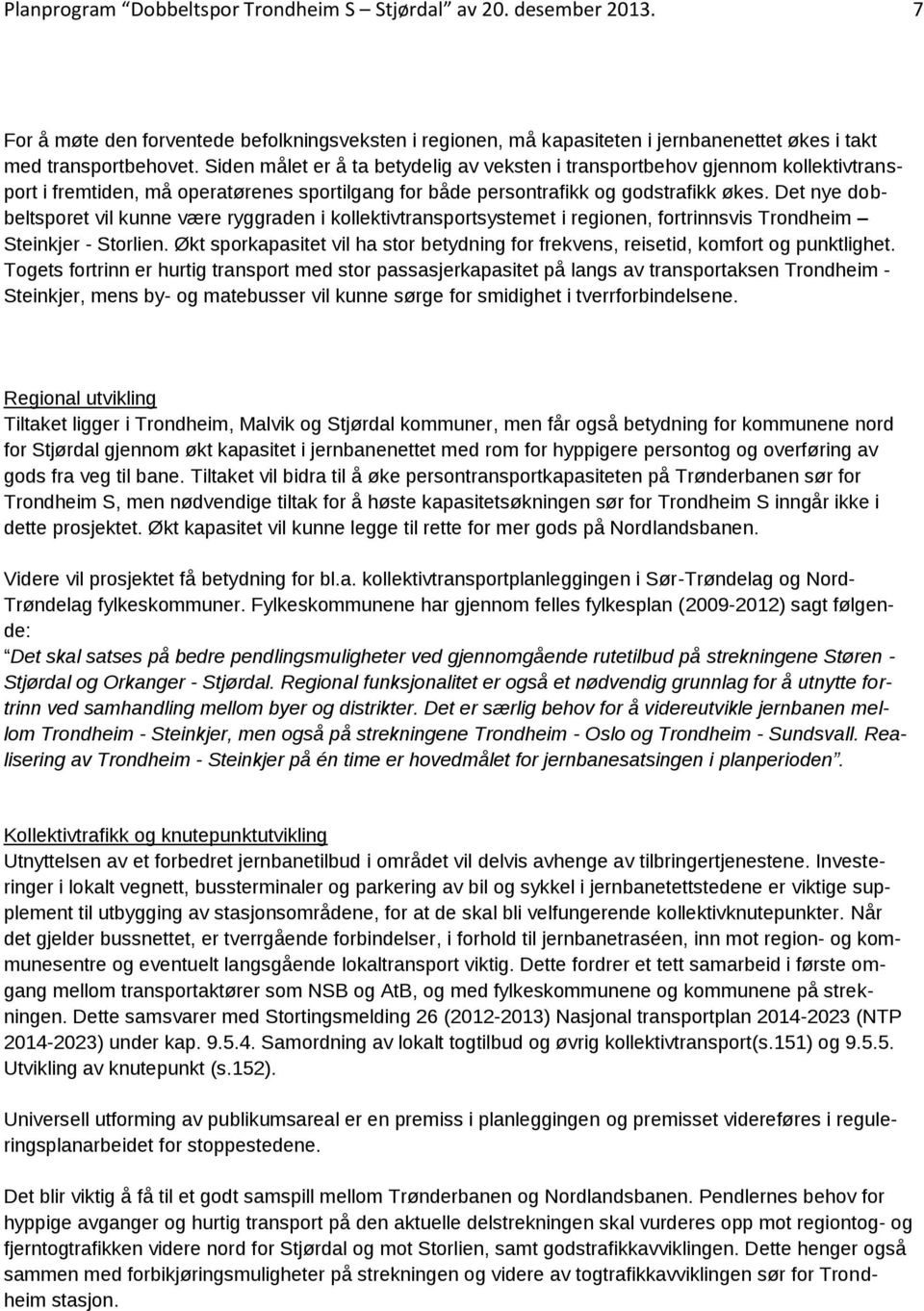 Det nye dobbeltsporet vil kunne være ryggraden i kollektivtransportsystemet i regionen, fortrinnsvis Trondheim Steinkjer - Storlien.