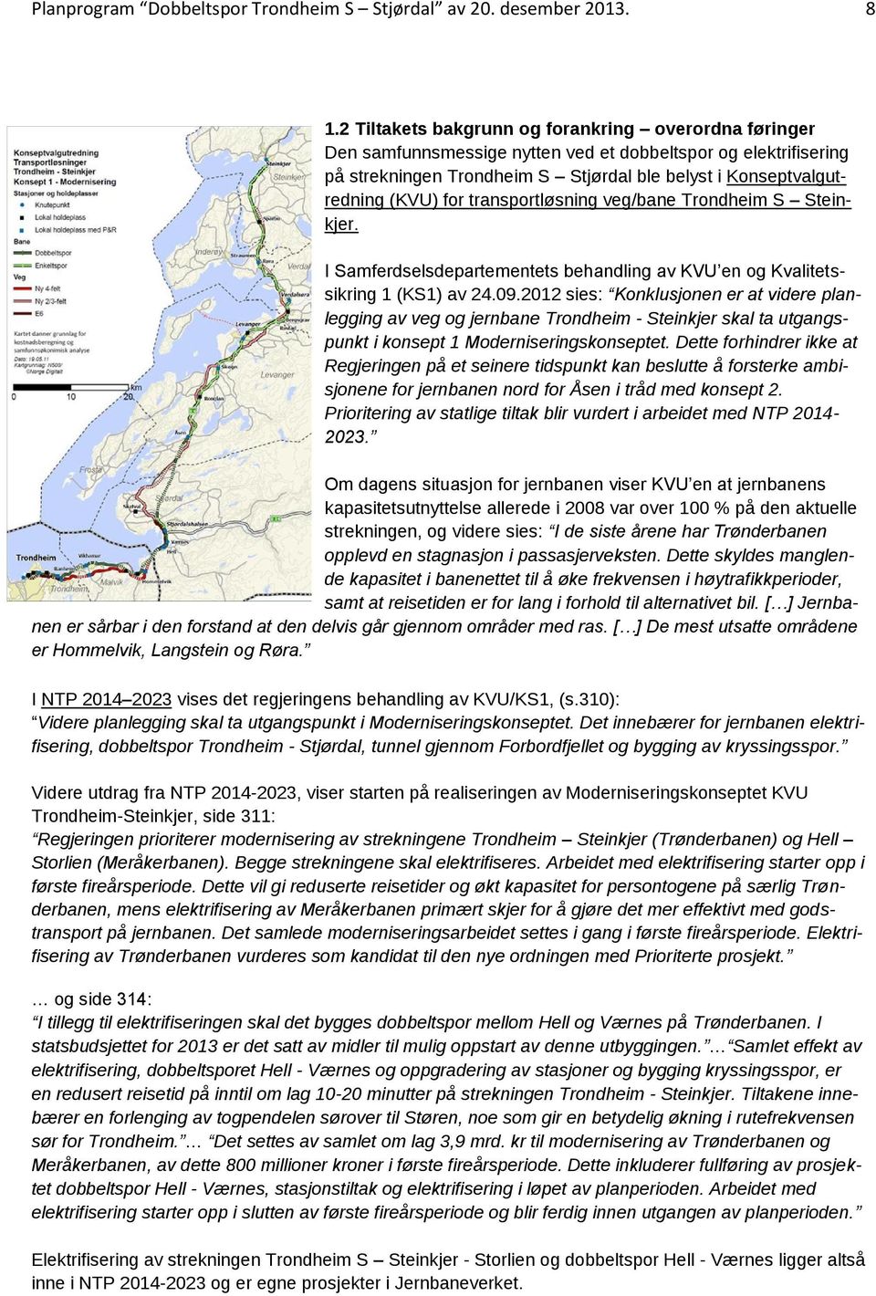 transportløsning veg/bane Trondheim S Steinkjer. I Samferdselsdepartementets behandling av KVU en og Kvalitetssikring 1 (KS1) av 24.09.