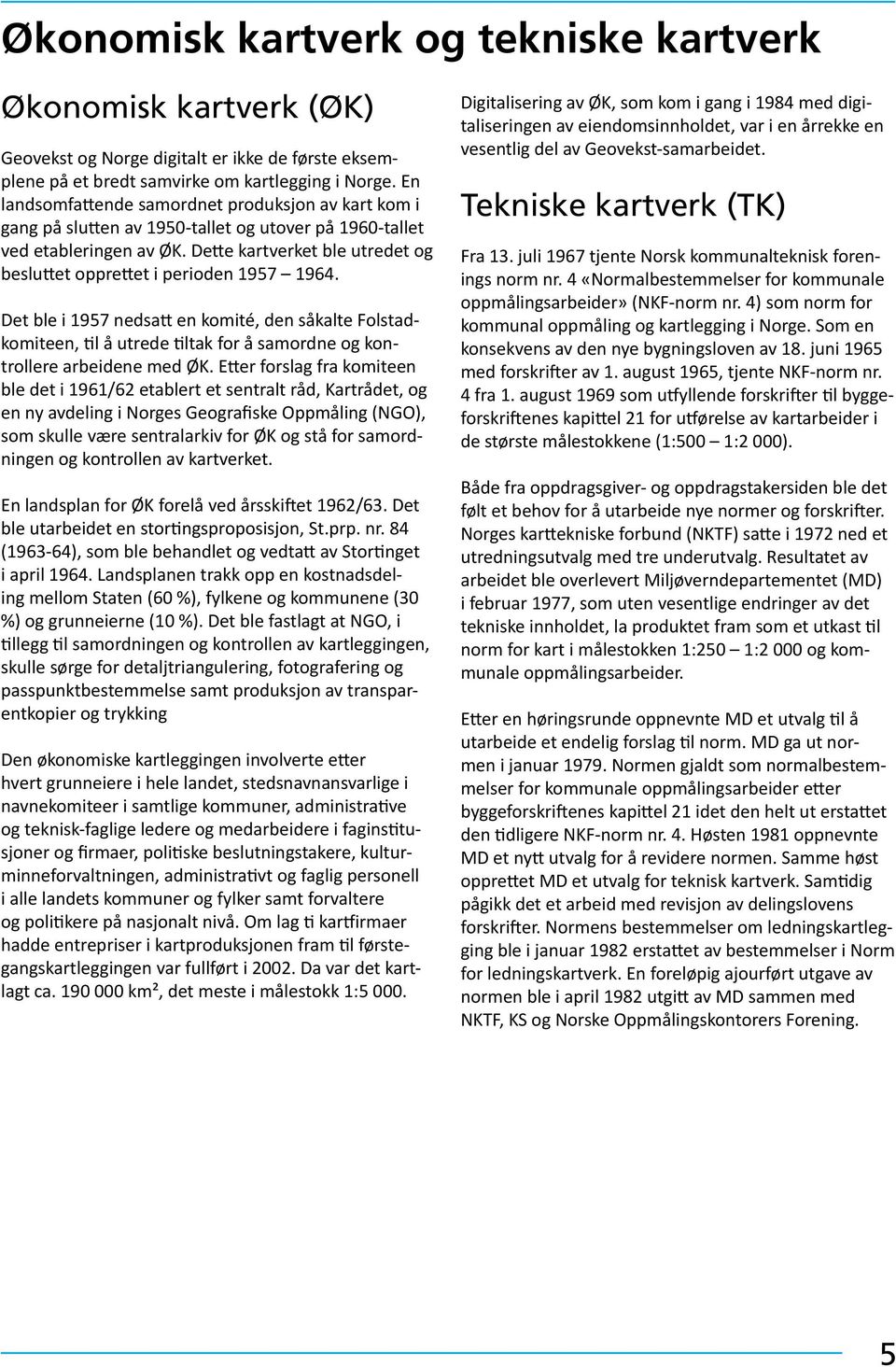 Dette kartverket ble utredet og besluttet opprettet i perioden 1957 1964.