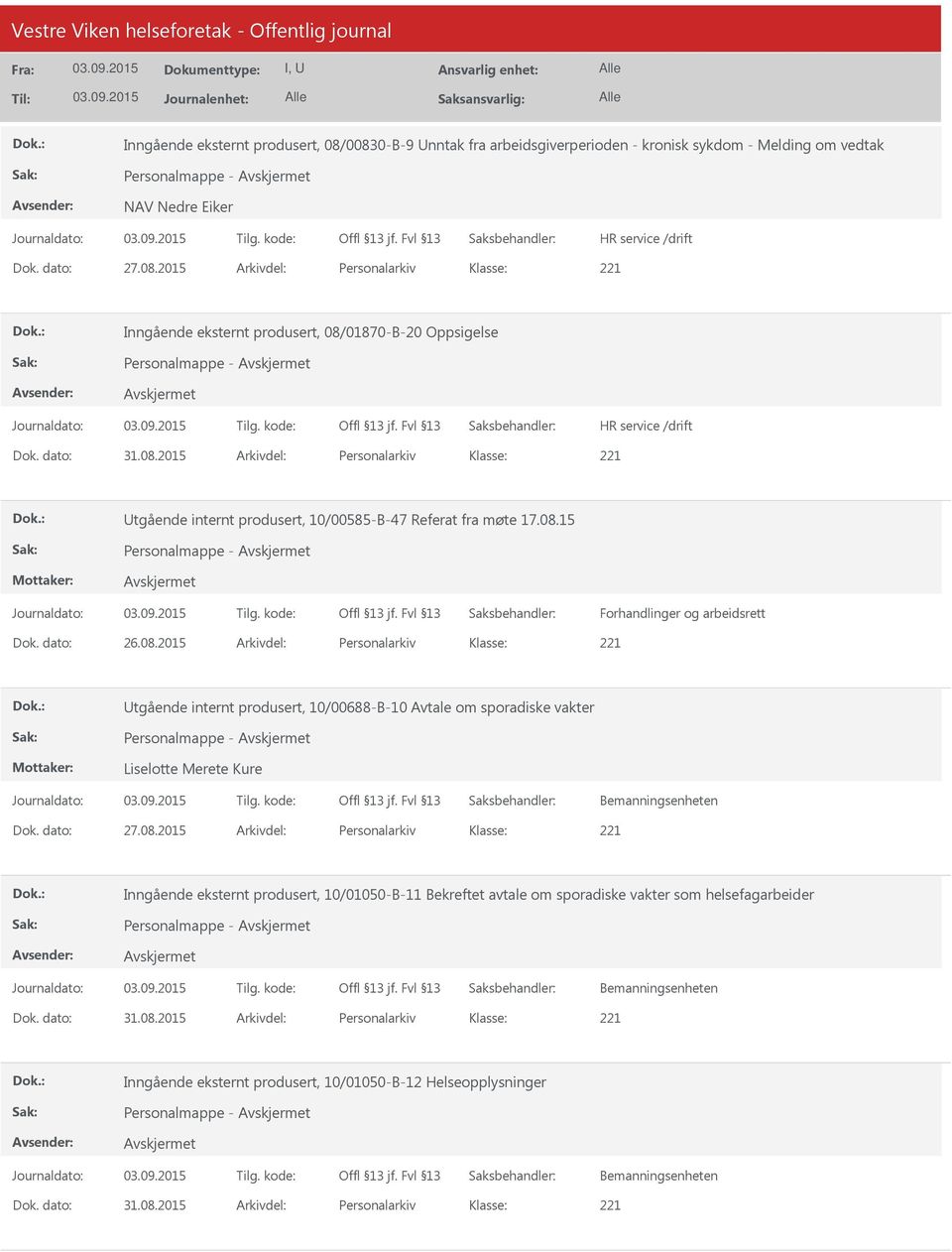 dato: 27.08.2015 Arkivdel: Personalarkiv Inngående eksternt produsert, 10/01050-B-11 Bekreftet avtale om sporadiske vakter som helsefagarbeider Personalmappe - Dok. dato: 31.08.2015 Arkivdel: Personalarkiv Inngående eksternt produsert, 10/01050-B-12 Helseopplysninger Personalmappe - Dok.