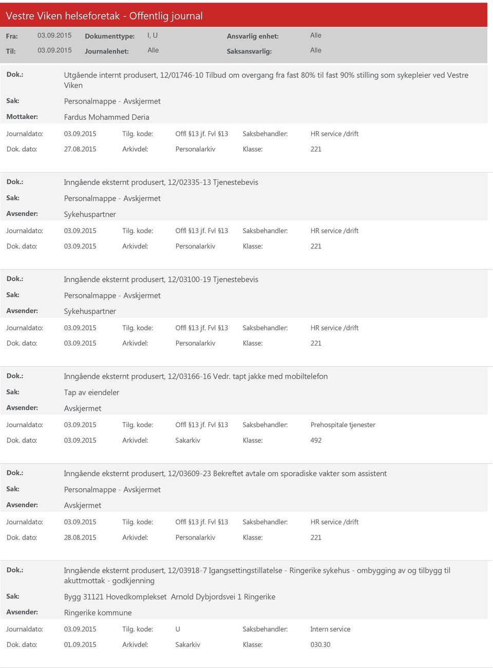 dato: Arkivdel: Personalarkiv Inngående eksternt produsert, 12/03100-19 Tjenestebevis Personalmappe - Sykehuspartner Dok. dato: Arkivdel: Personalarkiv Inngående eksternt produsert, 12/03166-16 Vedr.