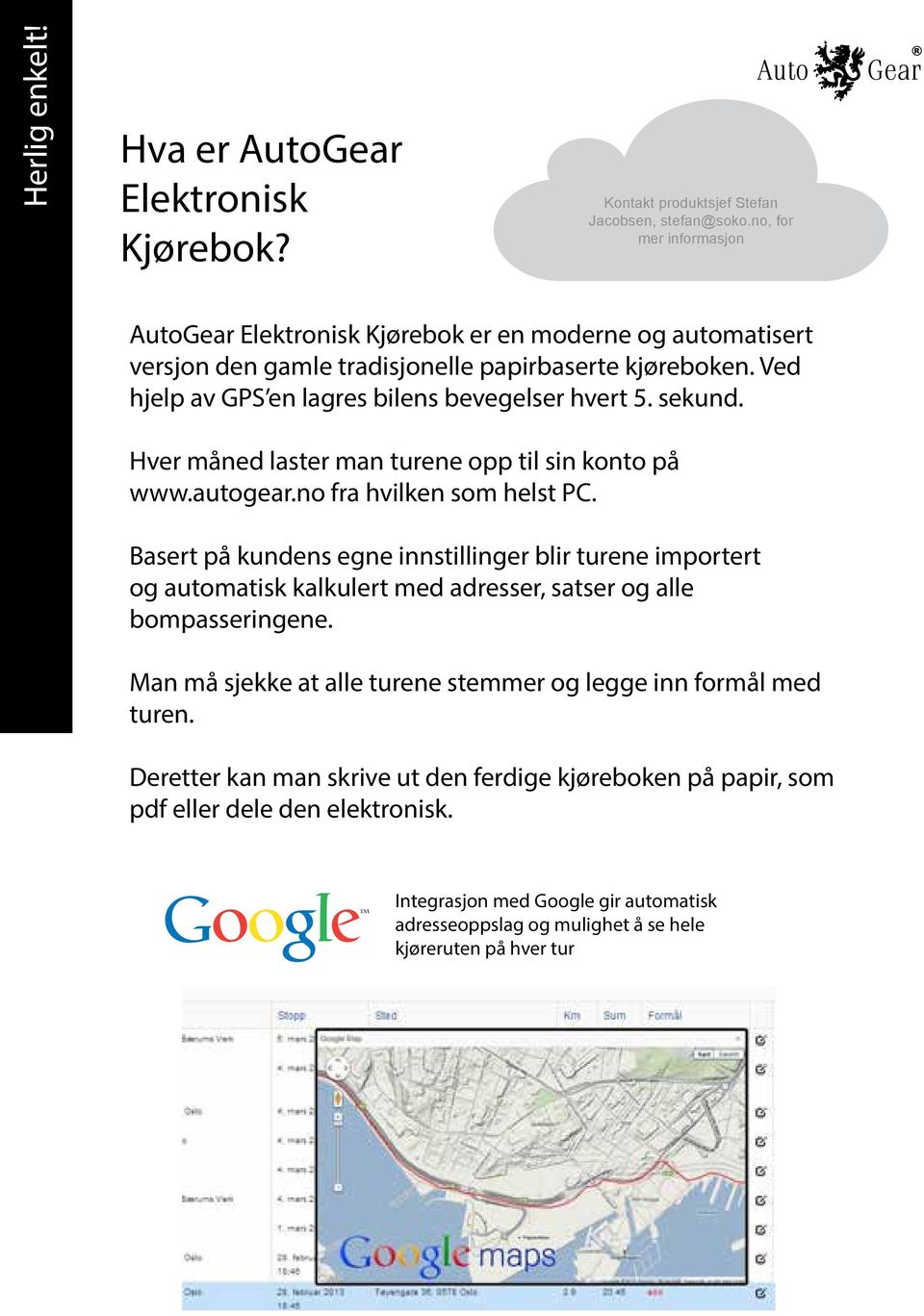 Ved hjelp av GPS en lagres bilens bevegelser hvert 5. sekund. Hver måned laster man turene opp til sin konto på www.autogear.no fra hvilken som helst PC.