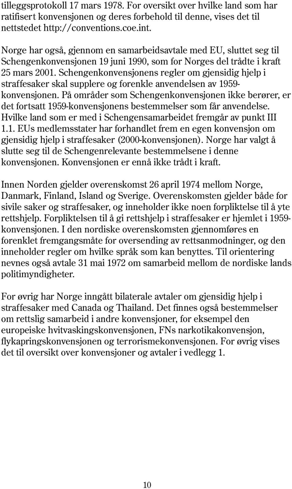 Schengenkonvensjonens regler om gjensidig hjelp i straffesaker skal supplere og forenkle anvendelsen av 1959- konvensjonen.