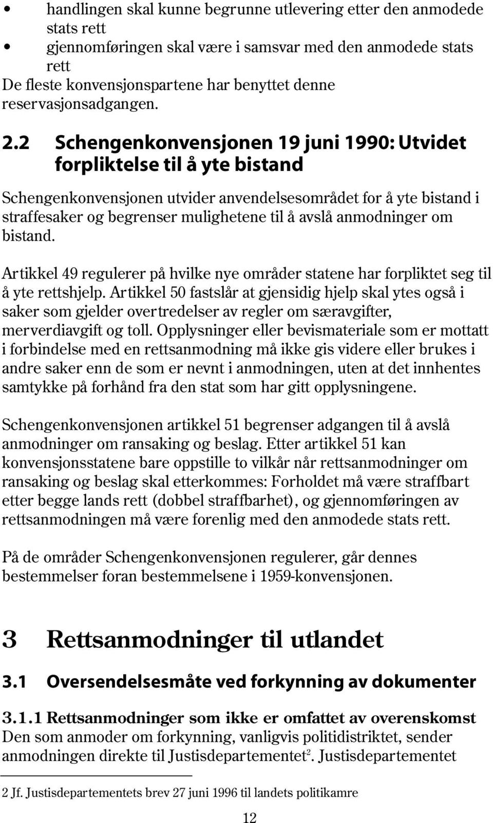 2 Schengenkonvensjonen 19 juni 1990: Utvidet forpliktelse til å yte bistand Schengenkonvensjonen utvider anvendelsesområdet for å yte bistand i straffesaker og begrenser mulighetene til å avslå