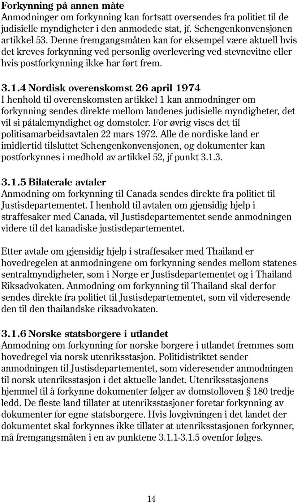 4 Nordisk overenskomst 26 april 1974 I henhold til overenskomsten artikkel 1 kan anmodninger om forkynning sendes direkte mellom landenes judisielle myndigheter, det vil si påtalemyndighet og