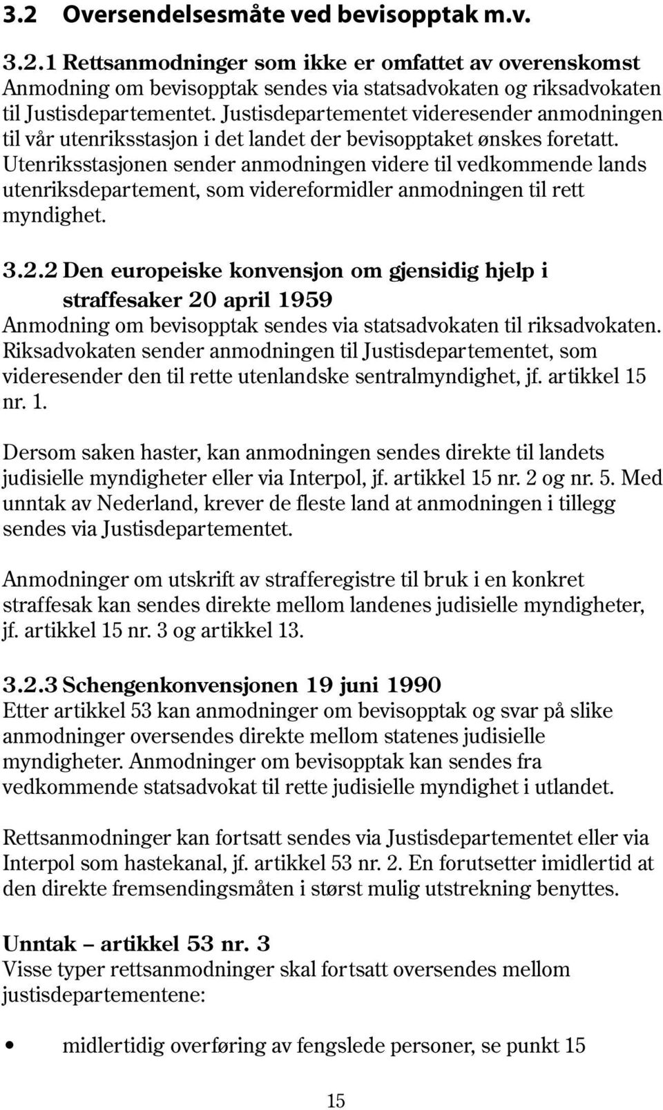 Utenriksstasjonen sender anmodningen videre til vedkommende lands utenriksdepartement, som videreformidler anmodningen til rett myndighet. 3.2.