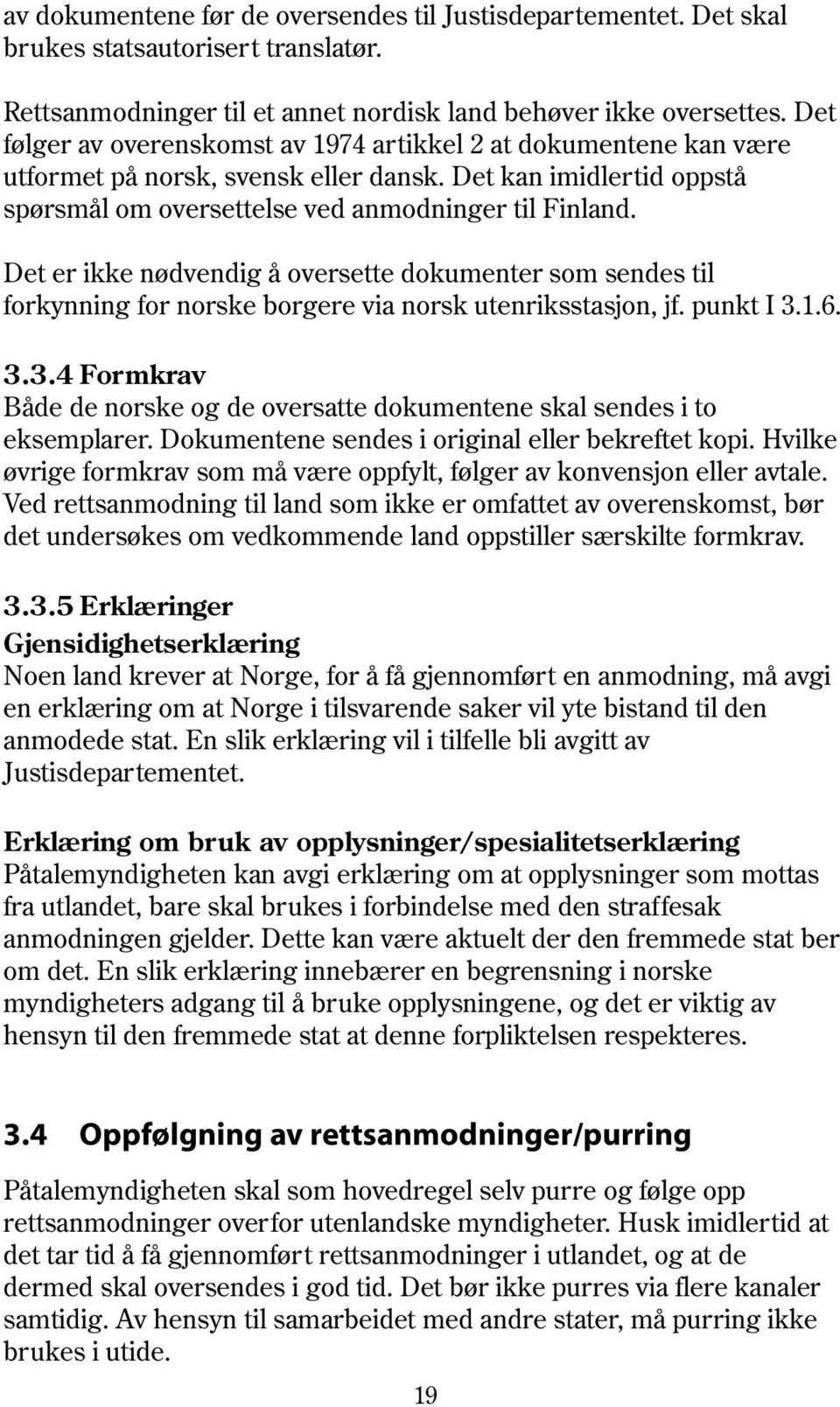 Det er ikke nødvendig å oversette dokumenter som sendes til forkynning for norske borgere via norsk utenriksstasjon, jf. punkt I 3.