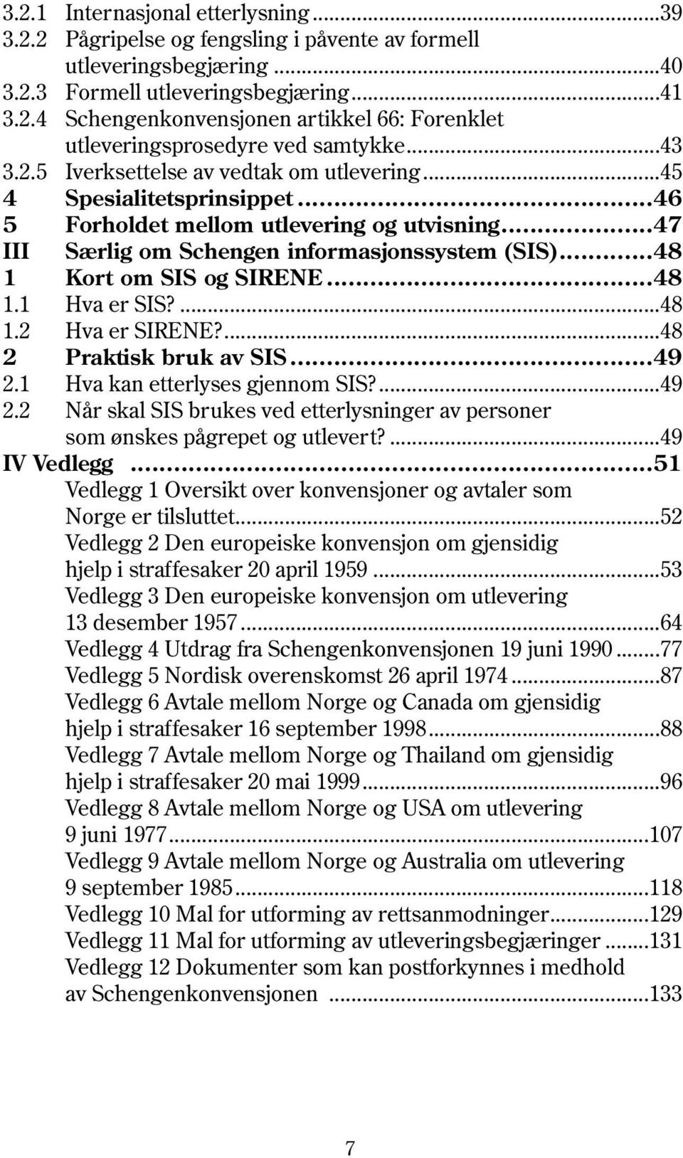 ..48 1 Kort om SIS og SIRENE...48 1.1 Hva er SIS?...48 1.2 Hva er SIRENE?...48 2 Praktisk bruk av SIS...49 2.1 Hva kan etterlyses gjennom SIS?...49 2.2 Når skal SIS brukes ved etterlysninger av personer som ønskes pågrepet og utlevert?