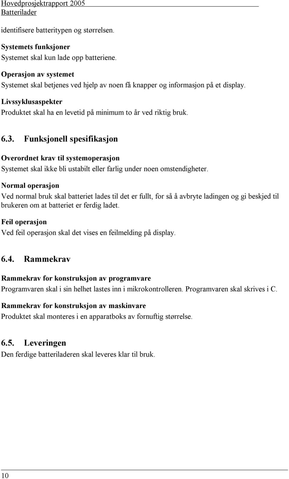 Funksjonell spesifikasjon Overordnet krav til systemoperasjon Systemet skal ikke bli ustabilt eller farlig under noen omstendigheter.