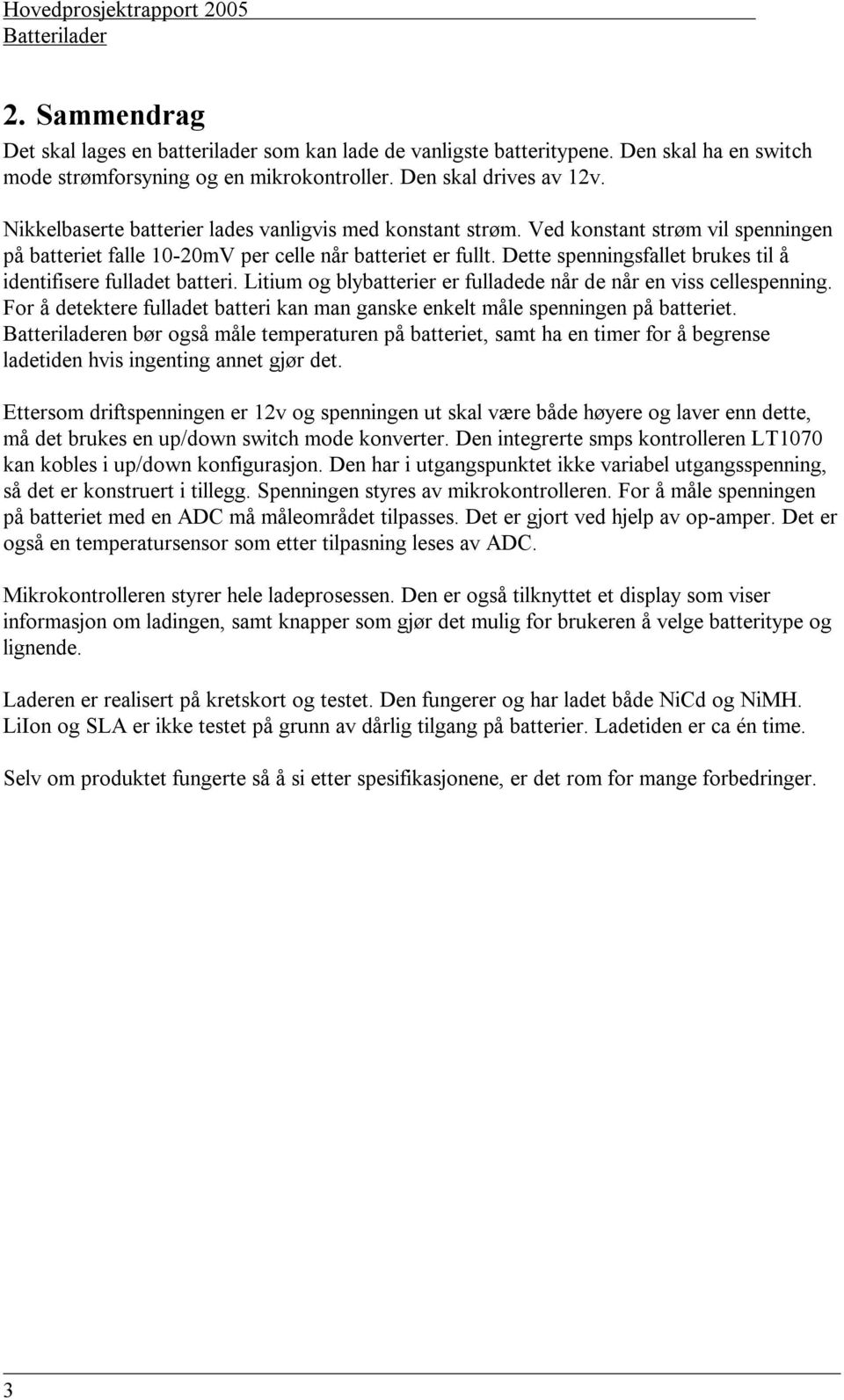 Dette spenningsfallet brukes til å identifisere fulladet batteri. Litium og blybatterier er fulladede når de når en viss cellespenning.