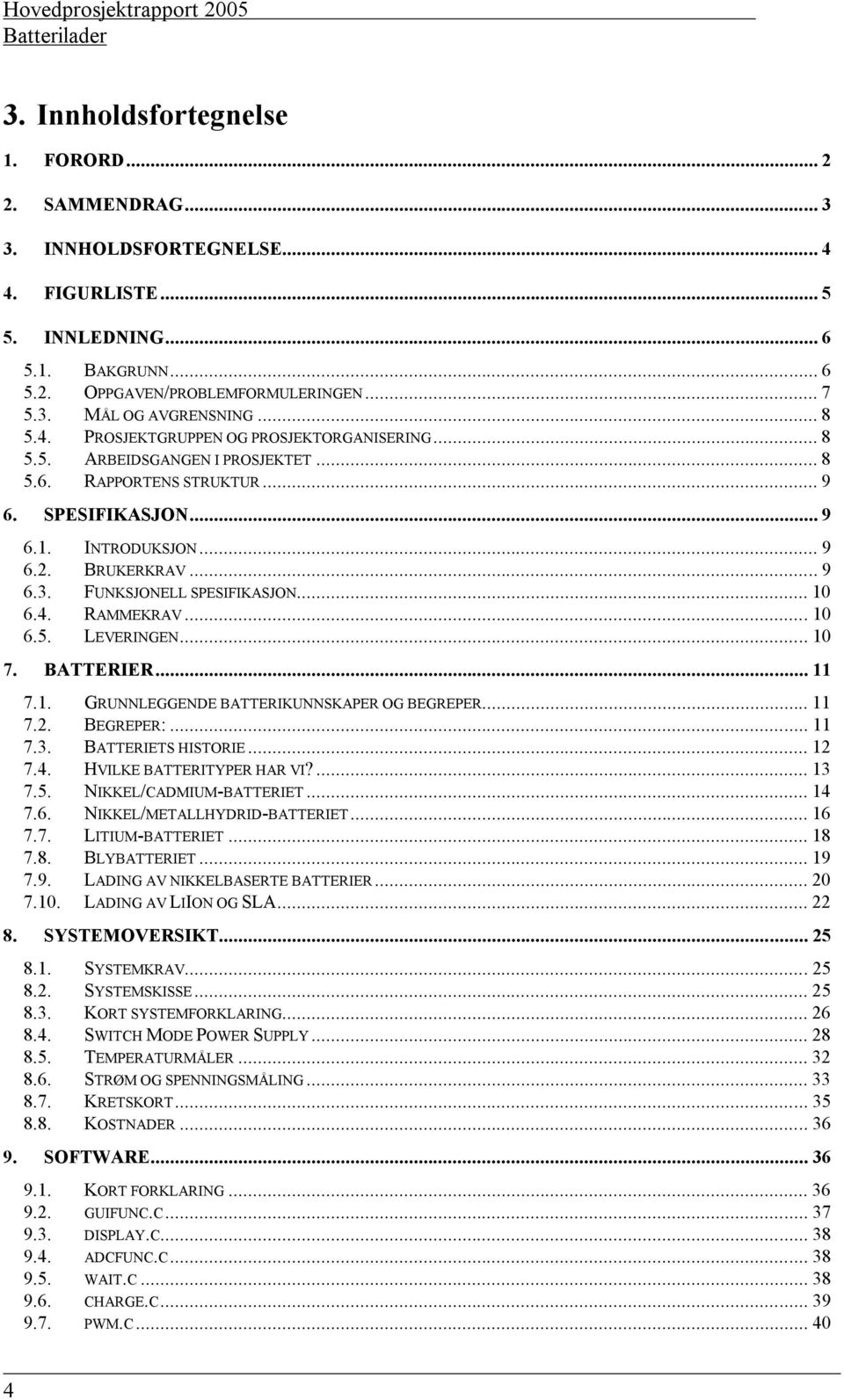 BRUKERKRAV... 9 6.3. FUNKSJONELL SPESIFIKASJON... 10 6.4. RAMMEKRAV...10 6.5. LEVERINGEN... 10 7. BATTERIER... 11 7.1. GRUNNLEGGENDE BATTERIKUNNSKAPER OG BEGREPER... 11 7.2. BEGREPER:... 11 7.3. BATTERIETS HISTORIE.