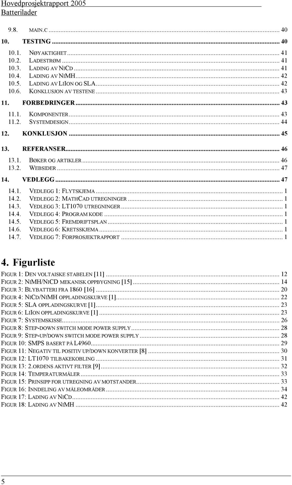 VEDLEGG... 47 14.1. VEDLEGG 1: FLYTSKJEMA... 1 14.2. VEDLEGG 2: MATHCAD UTREGNINGER... 1 14.3. VEDLEGG 3: LT1070 UTREGNINGER... 1 14.4. VEDLEGG 4: PROGRAM KODE... 1 14.5. VEDLEGG 5: FREMDRIFTSPLAN.