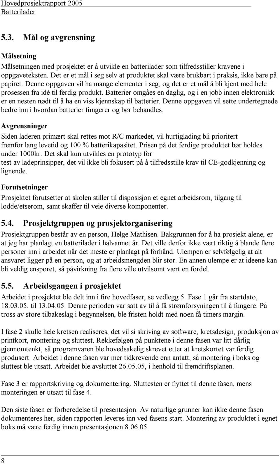 Denne oppgaven vil ha mange elementer i seg, og det er et mål å bli kjent med hele prosessen fra idé til ferdig produkt.