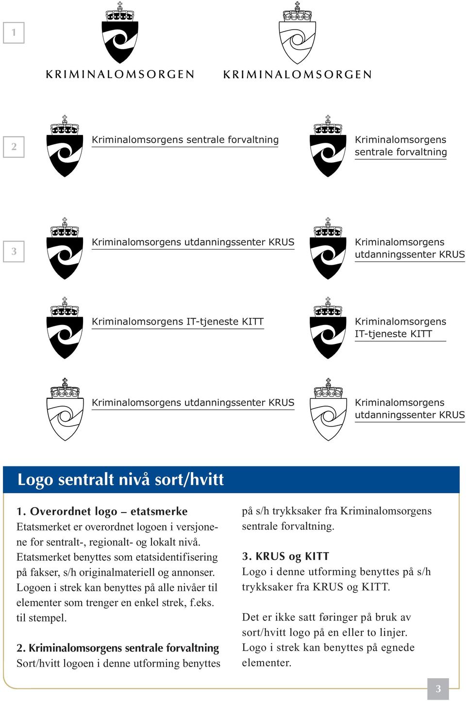 Etatsmerket benyttes som etatsidentifisering på fakser, s/h originalmateriell og annonser. Logoen i strek kan benyttes på alle nivåer til elementer som trenger en enkel strek, f.eks. til stempel. 2.