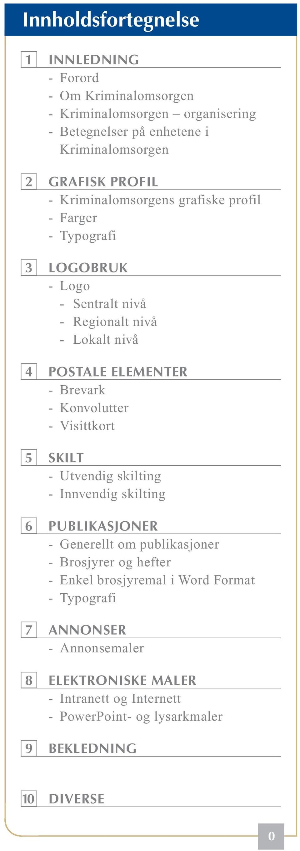 - Utvendig skilting - Innvendig skilting 6 PUBLIKASJONER - Generellt om publikasjoner - Brosjyrer og hefter - Enkel brosjyremal i Word