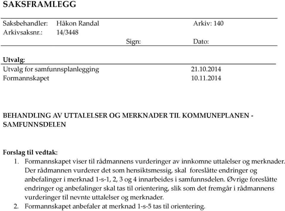 Formannskapet viser til rådmannens vurderinger av innkomne uttalelser og merknader.