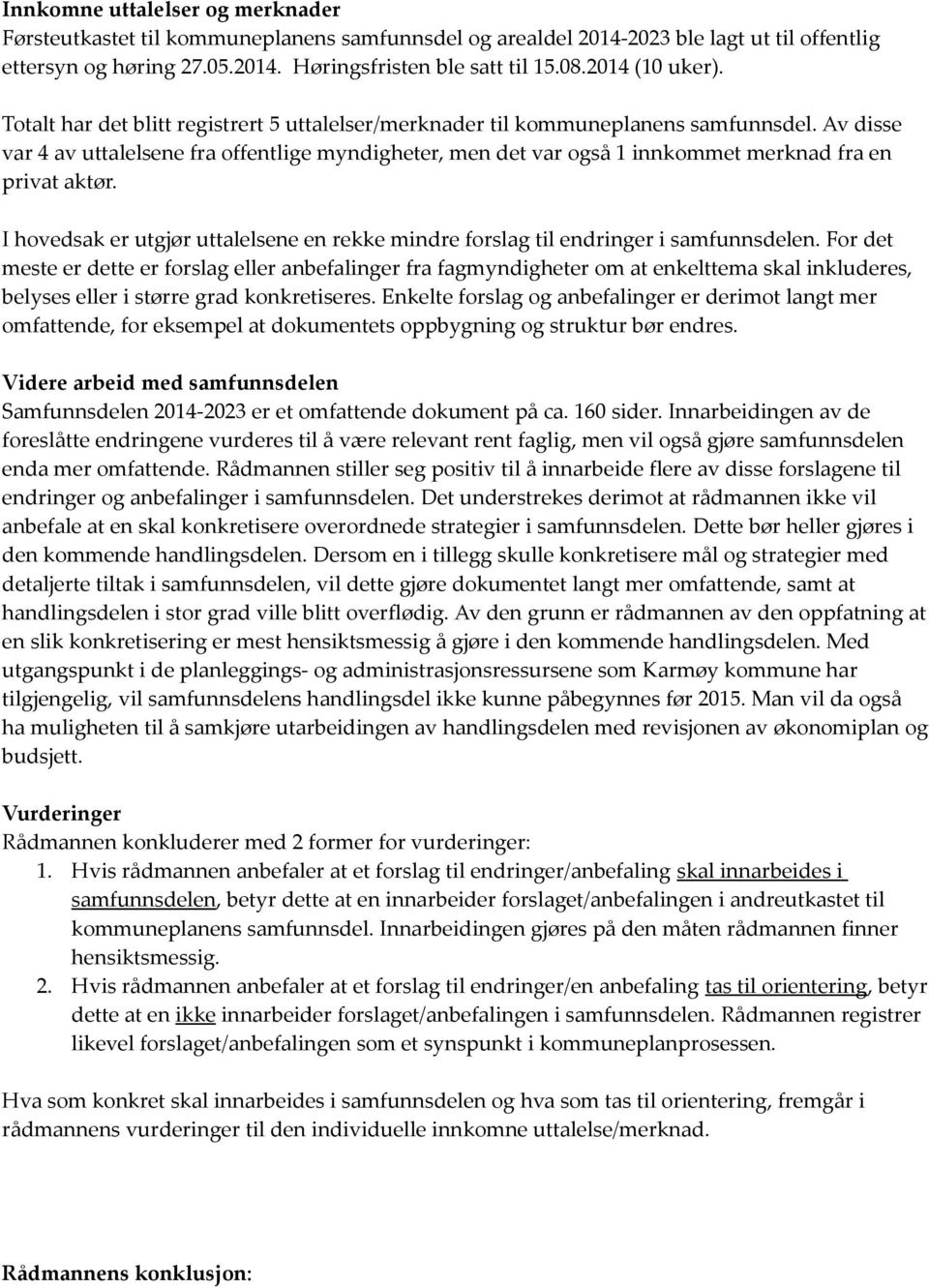 Av disse var 4 av uttalelsene fra offentlige myndigheter, men det var også 1 innkommet merknad fra en privat aktør.