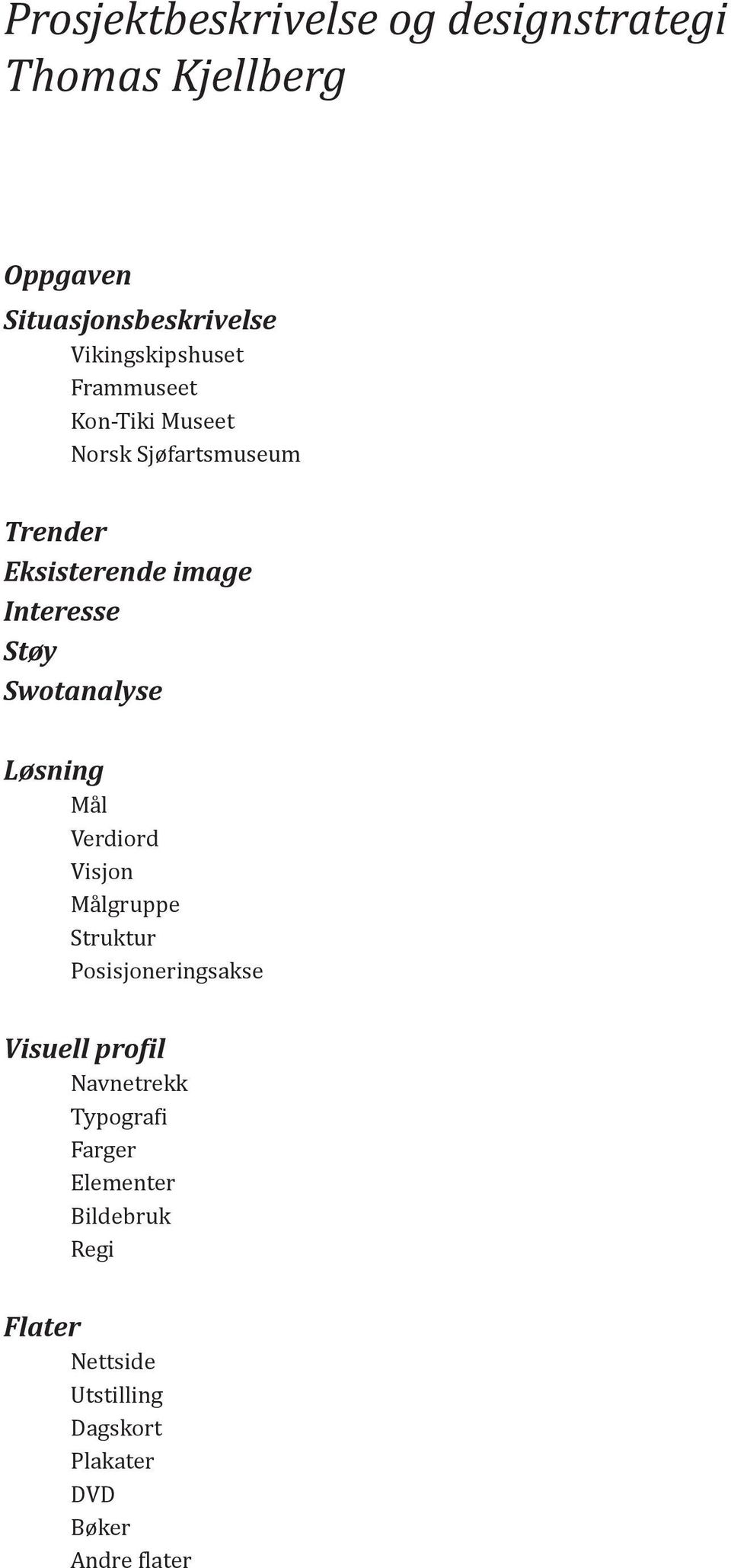 Støy Swotanalyse Løsning Mål Verdiord Visjon Målgruppe Struktur Posisjoneringsakse Visuell profil