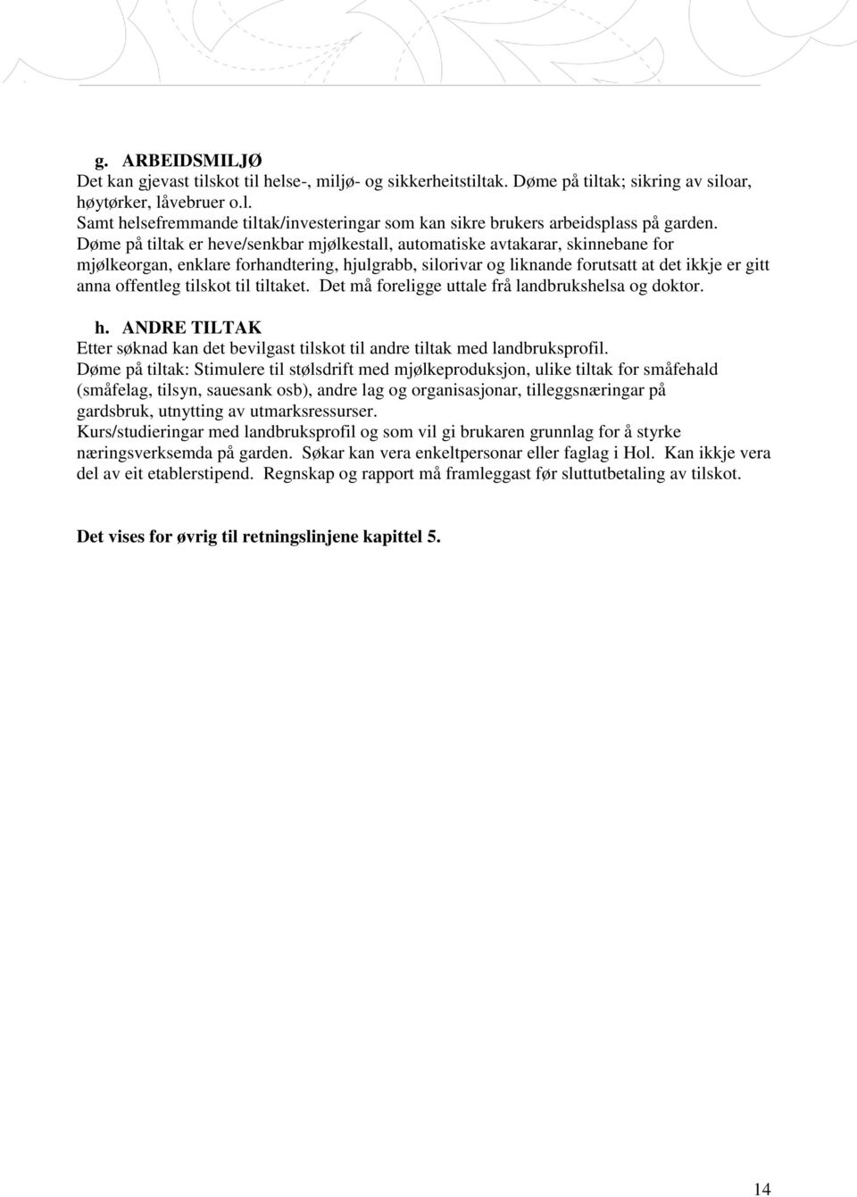 tilskot til tiltaket. Det må foreligge uttale frå landbrukshelsa og doktor. h. ANDRE TILTAK Etter søknad kan det bevilgast tilskot til andre tiltak med landbruksprofil.