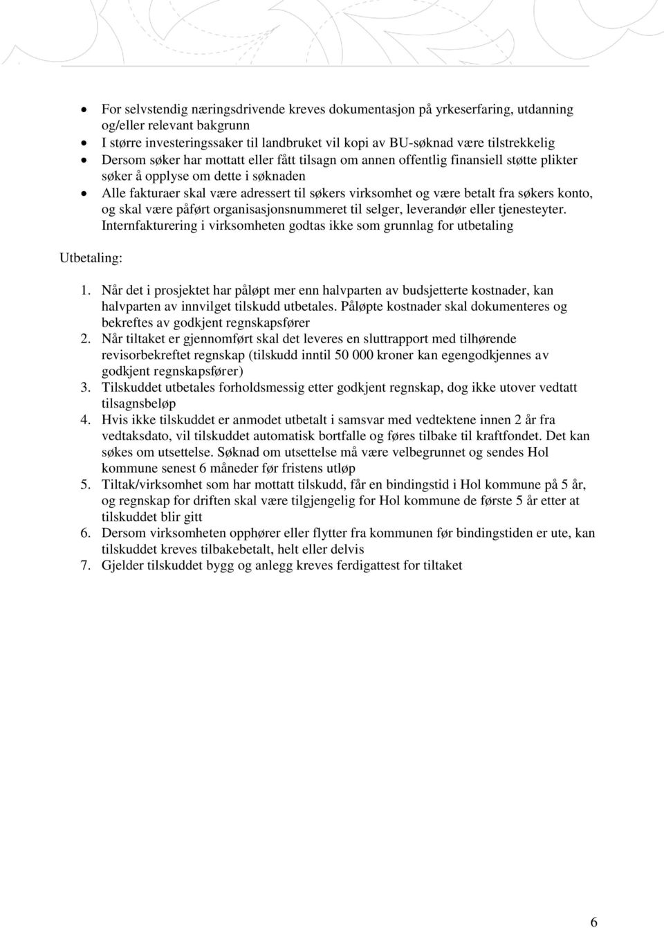 være betalt fra søkers konto, og skal være påført organisasjonsnummeret til selger, leverandør eller tjenesteyter. Internfakturering i virksomheten godtas ikke som grunnlag for utbetaling 1.