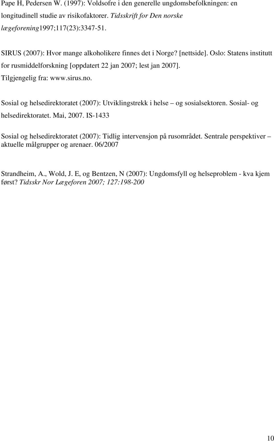 Sosial og helsedirektoratet (2007): Utviklingstrekk i helse og sosialsektoren. Sosial- og helsedirektoratet. Mai, 2007.