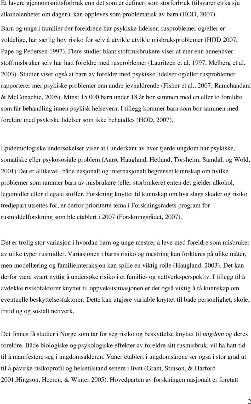 Flere studier blant stoffmisbrukere viser at mer enn annenhver stoffmisbruker selv har hatt foreldre med rusproblemer (Lauritzen et al. 1997, Melberg et al. 2003).