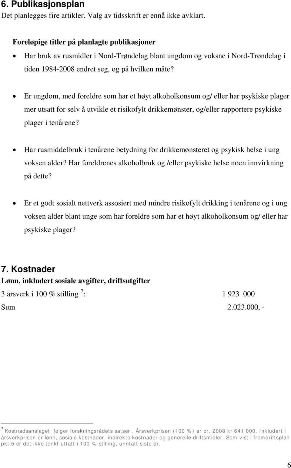 Er ungdom, med foreldre som har et høyt alkoholkonsum og/ eller har psykiske plager mer utsatt for selv å utvikle et risikofylt drikkemønster, og/eller rapportere psykiske plager i tenårene?