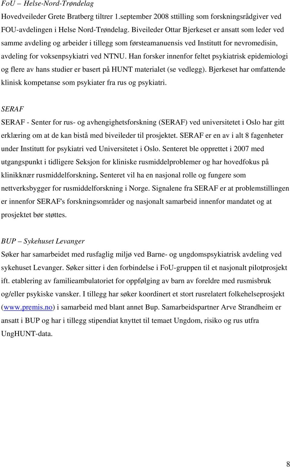 Han forsker innenfor feltet psykiatrisk epidemiologi og flere av hans studier er basert på HUNT materialet (se vedlegg). Bjerkeset har omfattende klinisk kompetanse som psykiater fra rus og psykiatri.