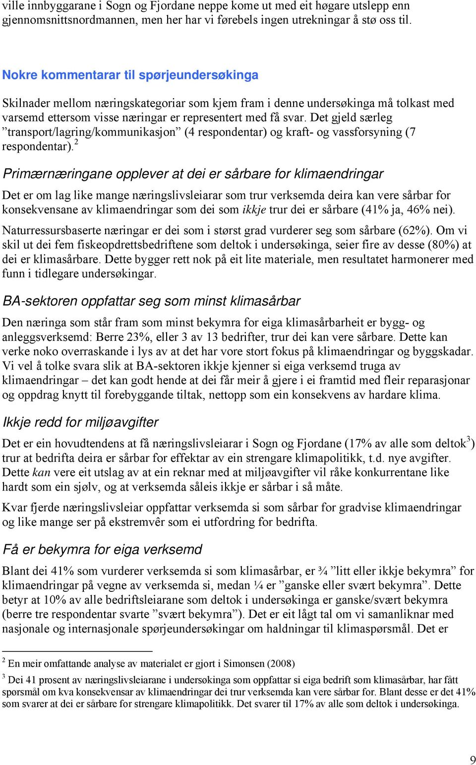 Det gjeld særleg transport/lagring/kommunikasjon (4 respondentar) og kraft- og vassforsyning (7 respondentar).