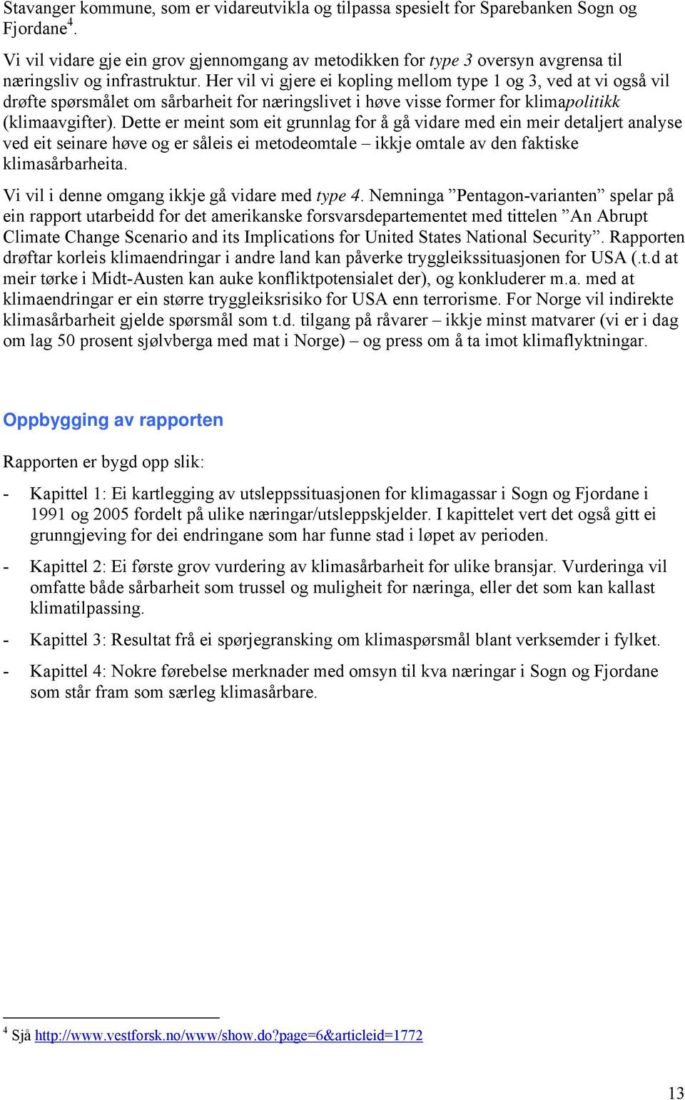 Her vil vi gjere ei kopling mellom type 1 og 3, ved at vi også vil drøfte spørsmålet om sårbarheit for næringslivet i høve visse former for klimapolitikk (klimaavgifter).