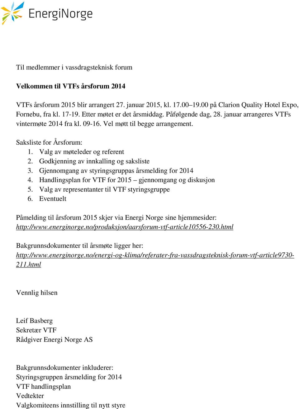 Godkjenning av innkalling og saksliste 3. Gjennomgang av styringsgruppas årsmelding for 2014 4. Handlingsplan for VTF for 2015 gjennomgang og diskusjon 5.