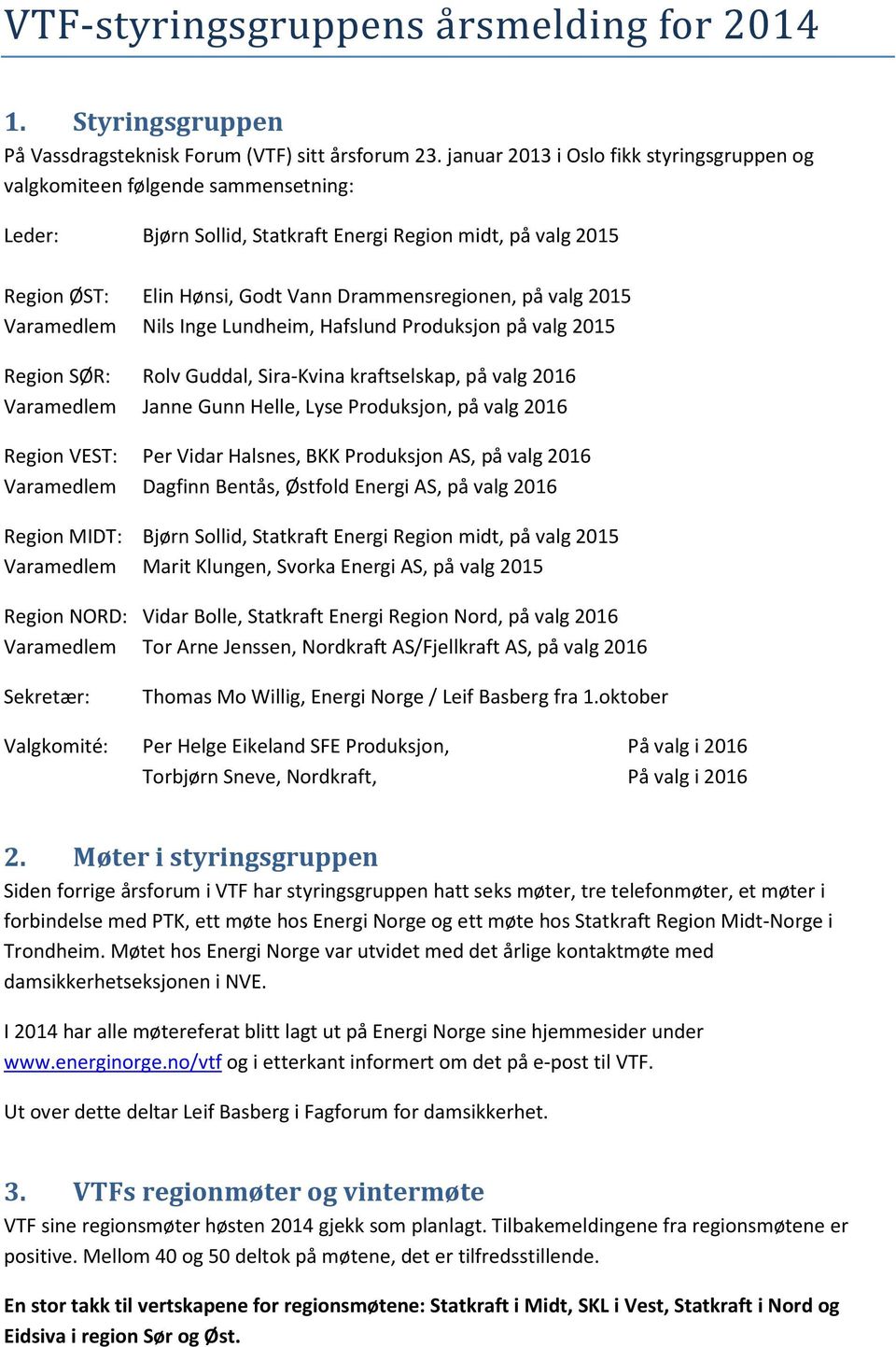 valg 2015 Varamedlem Nils Inge Lundheim, Hafslund Produksjon på valg 2015 Region SØR: Rolv Guddal, Sira-Kvina kraftselskap, på valg 2016 Varamedlem Janne Gunn Helle, Lyse Produksjon, på valg 2016