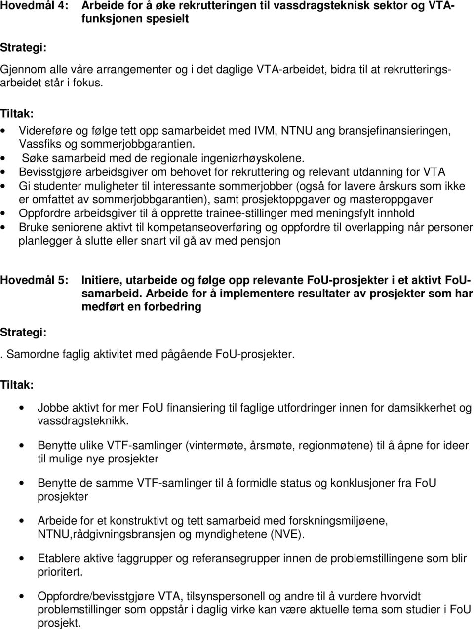 Bevisstgjøre arbeidsgiver om behovet for rekruttering og relevant utdanning for VTA Gi studenter muligheter til interessante sommerjobber (også for lavere årskurs som ikke er omfattet av