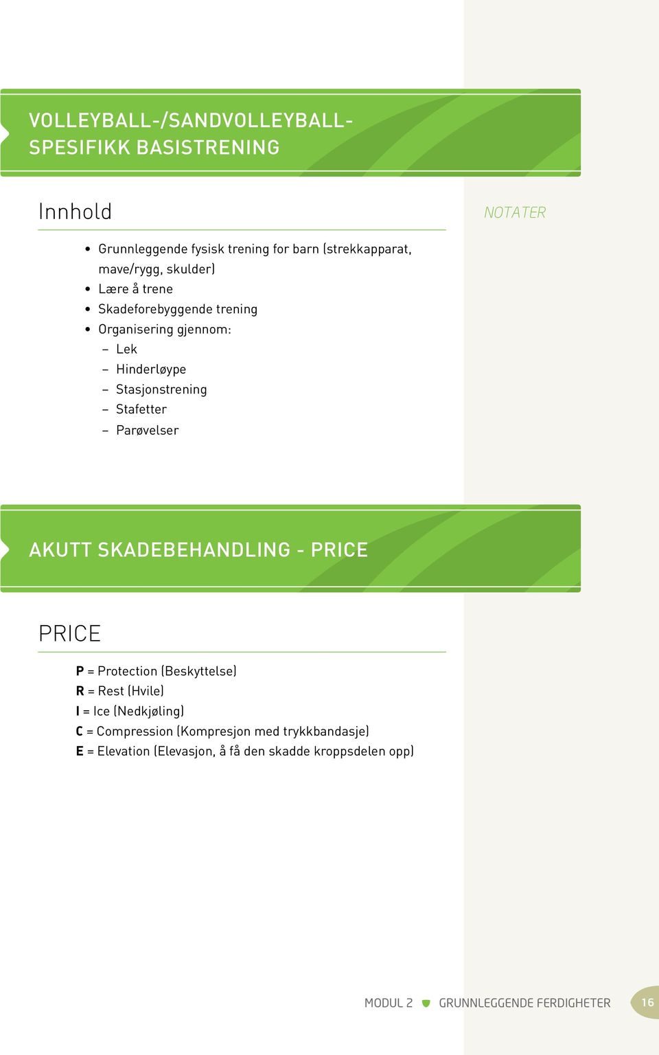 Parøvelser AKUTT SKADEBEHANDLING - PRICE PRICE P = Protection (Beskyttelse) R = Rest (Hvile) I = Ice (Nedkjøling) C =