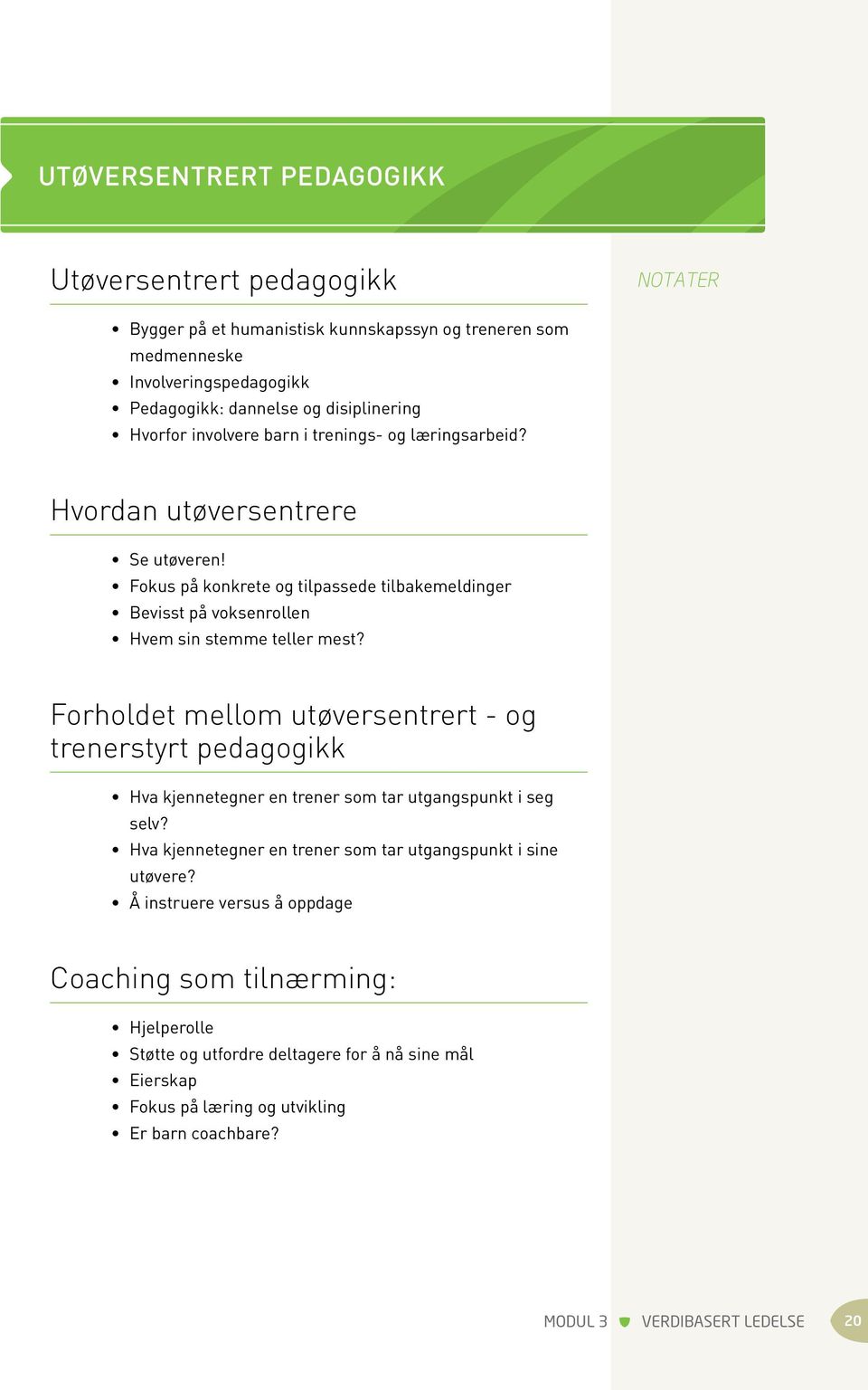 Forholdet mellom utøversentrert - og trenerstyrt pedagogikk Hva kjennetegner en trener som tar utgangspunkt i seg selv? Hva kjennetegner en trener som tar utgangspunkt i sine utøvere?