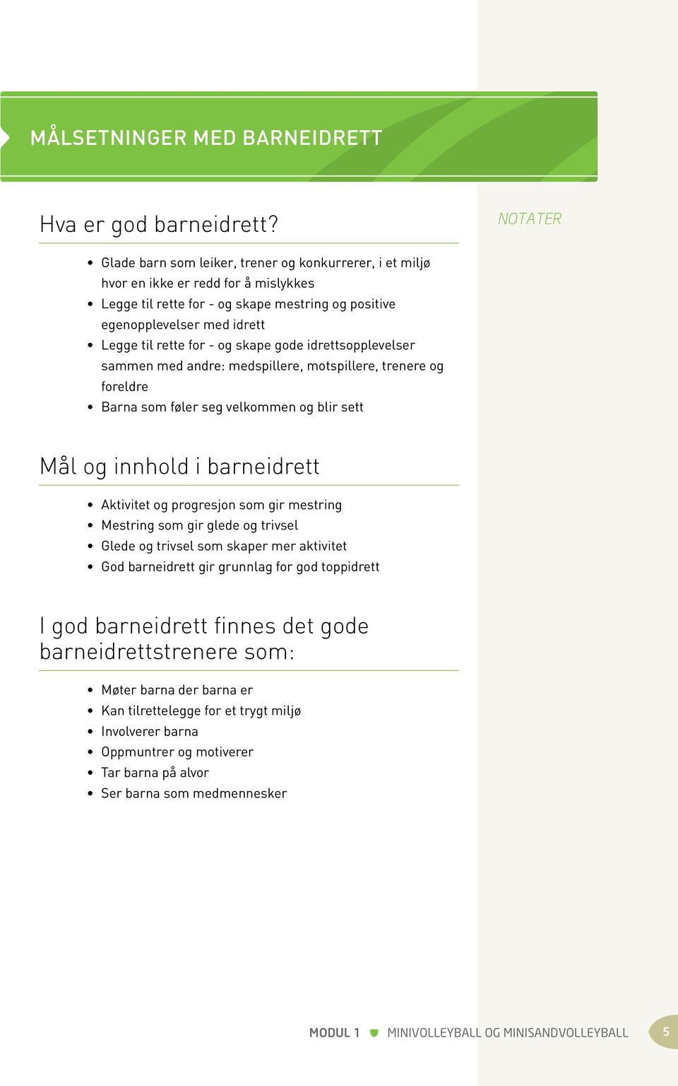 skape gode idrettsopplevelser sammen med andre: medspillere, motspillere, trenere og foreldre Barna som føler seg velkommen og blir sett Mål og innhold i barneidrett Aktivitet og progresjon som gir