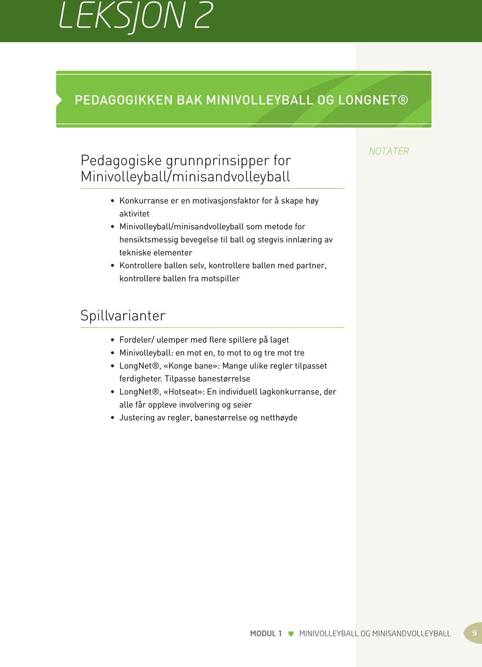 kontrollere ballen med partner, kontrollere ballen fra motspiller Spillvarianter Fordeler/ ulemper med flere spillere på laget Minivolleyball: en mot en, to mot to og tre mot tre LongNet, «Konge