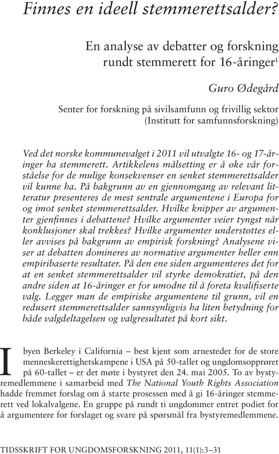 mu ne val get i 2011 vil ut valg te 16- og 17-årin ger ha stem me rett. Ar tik ke lens mål set ting er å øke vår forståelse for de mulige konsekvenser en senket stemmerettsalder vil kun ne ha.