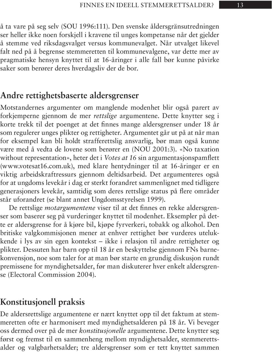 Når utvalget likevel falt ned på å begrense stemmeretten til kommunevalgene, var dette mer av prag ma tis ke hen syn knyt tet til at 16-år in ger i alle fall bør kun ne på vir ke sa ker som be rø rer