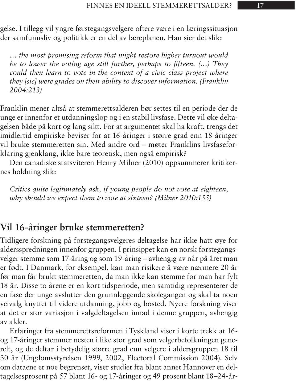 ( ) They could then learn to vote in the context of a ci vic class pro ject where they [sic] were grades on their ability to dis co ver in for ma tion.