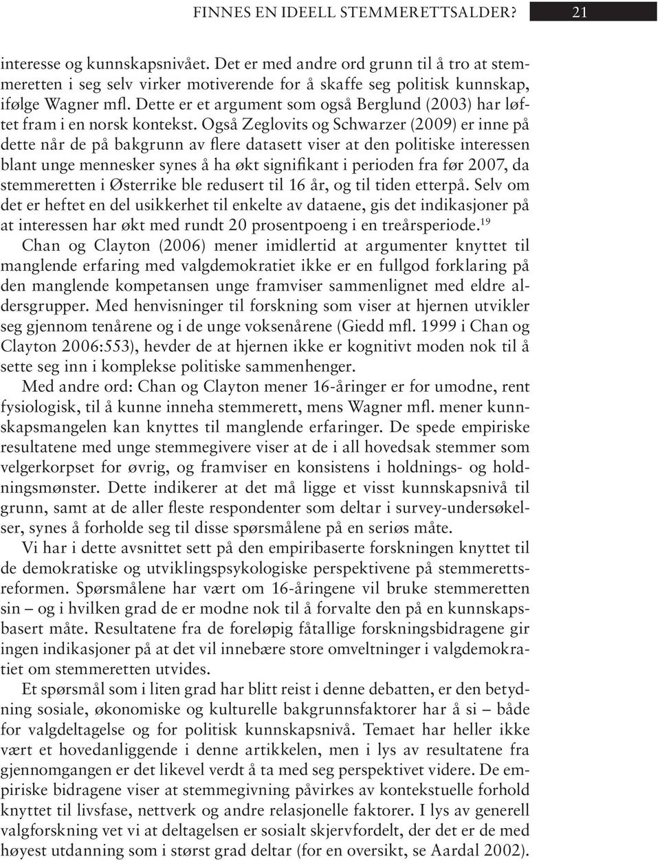 Det te er et ar gu ment som også Berg lund (2003) har løftet fram i en norsk kon tekst.