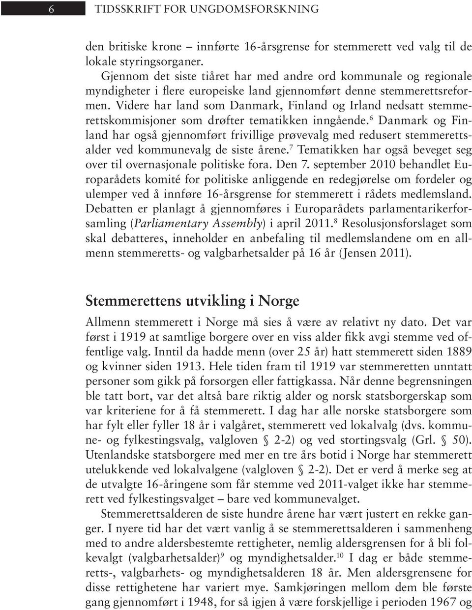 Vi de re har land som Dan mark, Fin land og Ir land ned satt stemmerettskommisjoner som drøfter tematikken inngående.